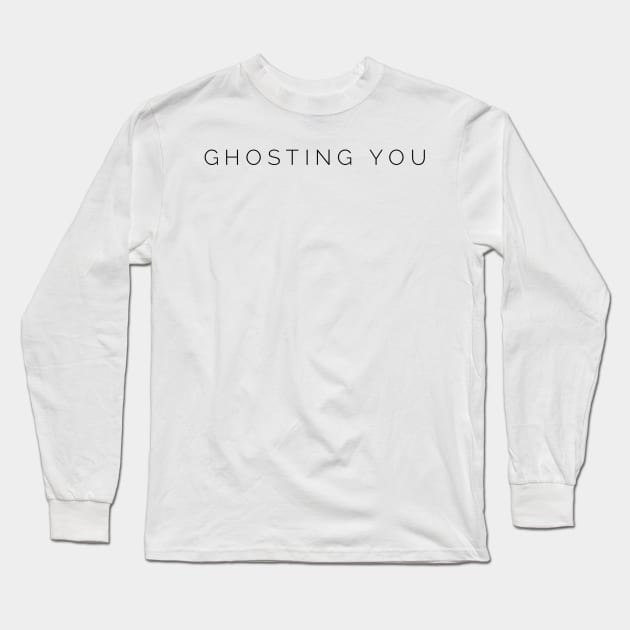 Ghosting you. Ghosted. Long Sleeve T-Shirt by gillys